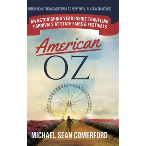 American OZ: An Astonishing Year Inside Traveling Carnivals at State Fairs & Festivals: Hitchhiking From California to New York, Al - Hardcover