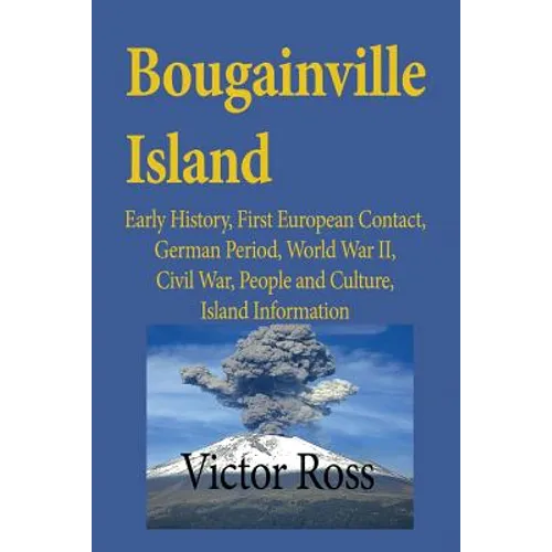 Bougainville Island: Early History, First European Contact, German Period, World War II, Civil War, People and Culture, Island Information - Paperback
