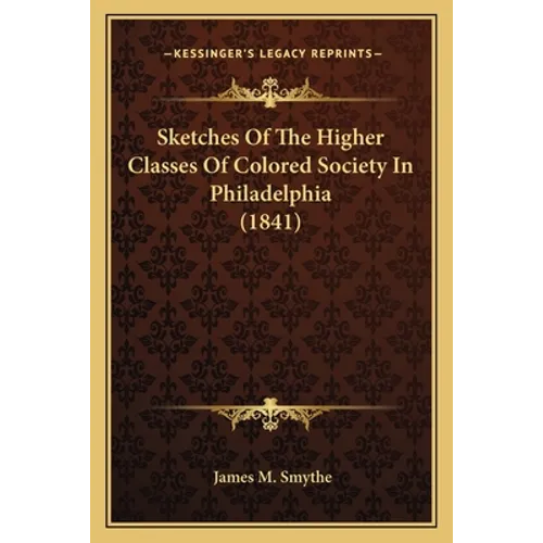 Sketches Of The Higher Classes Of Colored Society In Philadelphia (1841) - Paperback