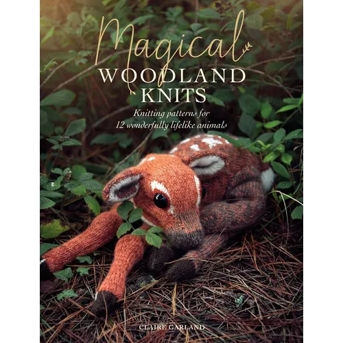 Magical Woodland Knits: Knitting Patterns for 12 Wonderfully Lifelike Animals - Paperback