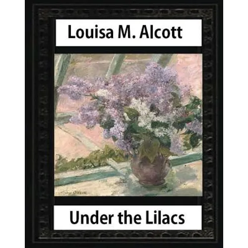Under the Lilacs (1878), by Louisa M. Alcott novel-(illustrated): Louisa May Alcott - Paperback