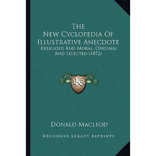The New Cyclopedia Of Illustrative Anecdote: Religious And Moral, Original And Selected (1872) - Paperback