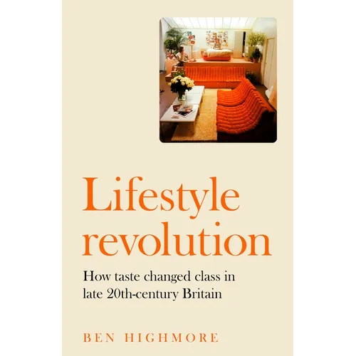 Lifestyle Revolution: How Taste Changed Class in Late 20th-Century Britain - Hardcover