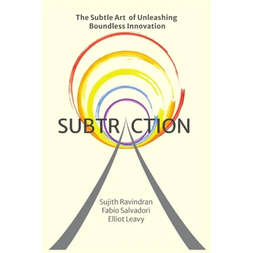 Subtraction: The Subtle Art of Unleashing Boundless Innovation - Paperback