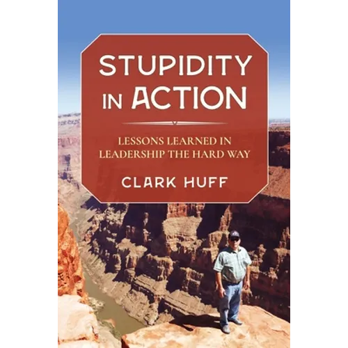 Stupidity in Action: Lessons Learned in Leadership the Hard Way - Paperback
