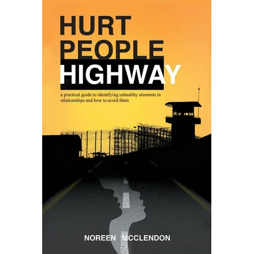 Hurt People Highway: a practical guide to identifying unhealthy elements in relationships and how to avoid them - Paperback