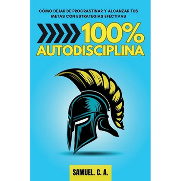 100% Autodisciplina: Cómo dejar de procrastinar, alcanzar tus metas y mejorar tu desarrollo personal con estrategias efectivas - Paperback