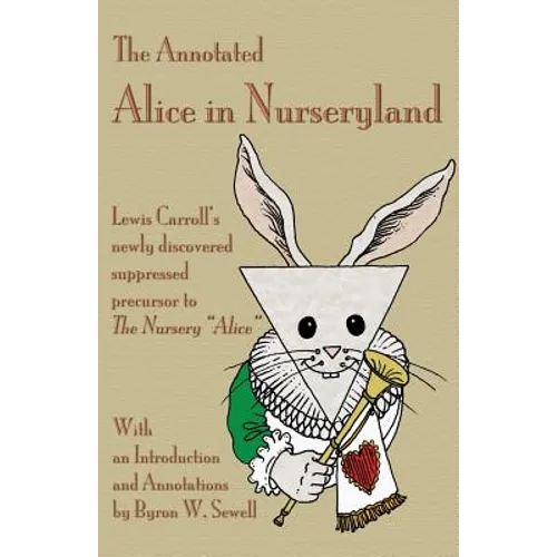 The Annotated Alice in Nurseryland: Lewis Carroll's newly discovered suppressed precursor to The Nursery "Alice" - Paperback