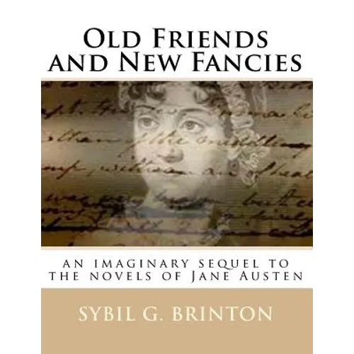 Old Friends and New Fancies: an imaginary sequel to the novels of Jane Austen - Paperback