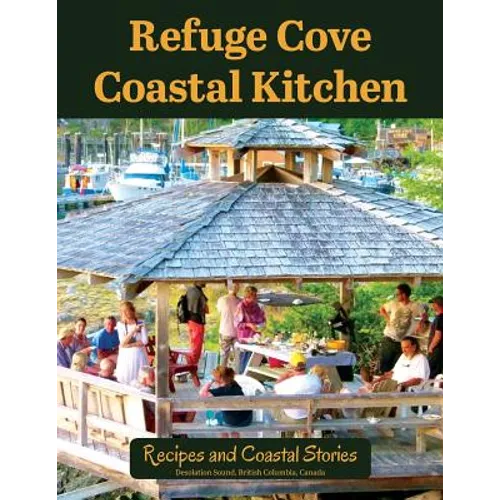 Refuge Cove Coastal Kitchen: Recipes and Coastal Stories - Paperback