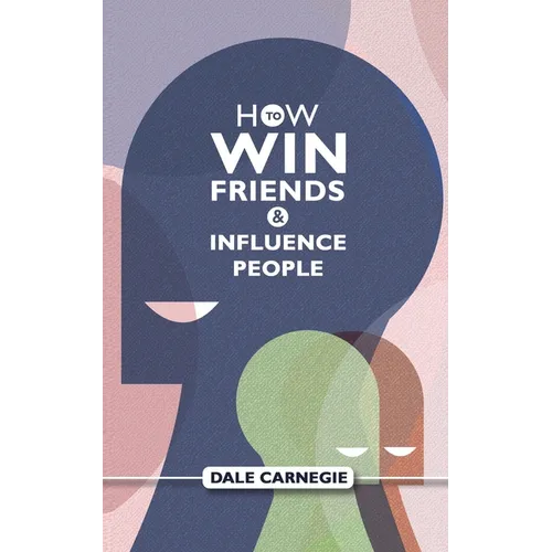 How To Win Friends And Influence People: Dale Carnegie's Self Help Guide - Paperback