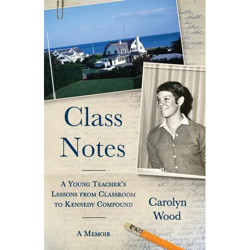 Class Notes: A Young Teacher's Lessons from Classroom to Kennedy Compound - Paperback