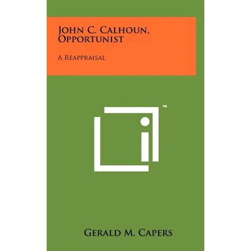 John C. Calhoun, Opportunist: A Reappraisal - Hardcover