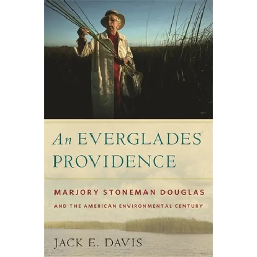 An Everglades Providence: Marjory Stoneman Douglas and the American Environmental Century - Hardcover