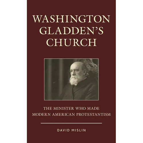 Washington Gladden's Church: The Minister Who Made Modern American Protestantism - Paperback
