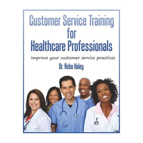 Customer Service Training for Heathcare Professionals: " Improve Your Customer Service Practices" - Paperback