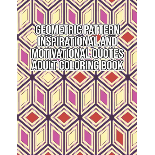 Geometric Pattern Inspirational And Motivational Quotes Adult Coloring Book: An Adult Motivational and Inspirational Coloring Book Gifts for Adult Str - Paperback