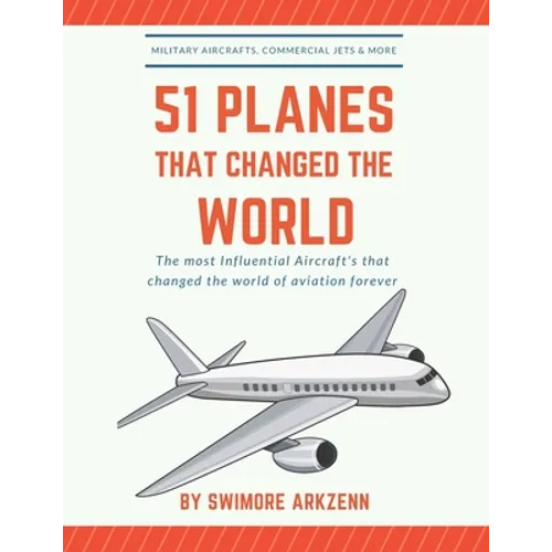 51 Planes That Changed the World: Influential Aircraft's that Revolutionized the aviation Industry, Military Aircraft's, Commercial Jets and their fac - Paperback