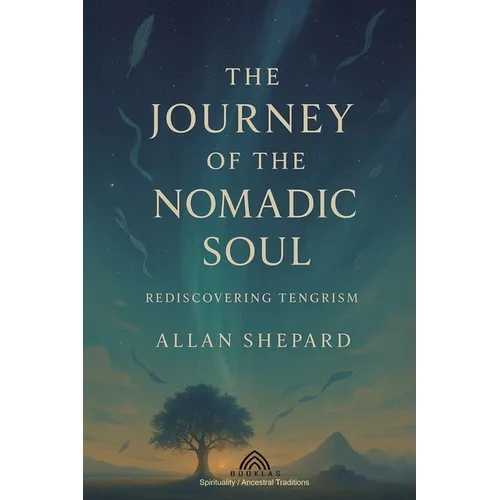 The Journey of the Nomadic Soul: Rediscovering Tengrism - Paperback