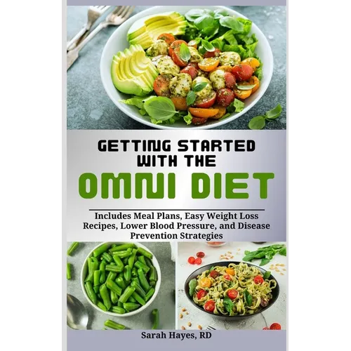 Getting Started with the Omni Diet: Includes Meal Plans, Easy Weight Loss Recipes, Lower Blood Pressure, and Disease Prevention Strategies - Paperback