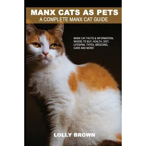 Manx Cats as Pets: Manx Cat Facts & Information, where to buy, health, diet, lifespan, types, breeding, care and more! A Complete Manx Cat Guide - Paperback