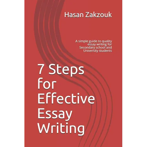 7 Steps for Effective Essay Writing: A simple guide to quality essay writing for Secondary school and University students - Paperback
