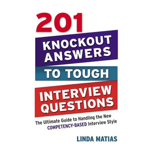 201 Knockout Answers to Tough Interview Questions: The Ultimate Guide to Handling the New Competency-Based Interview Style - Paperback