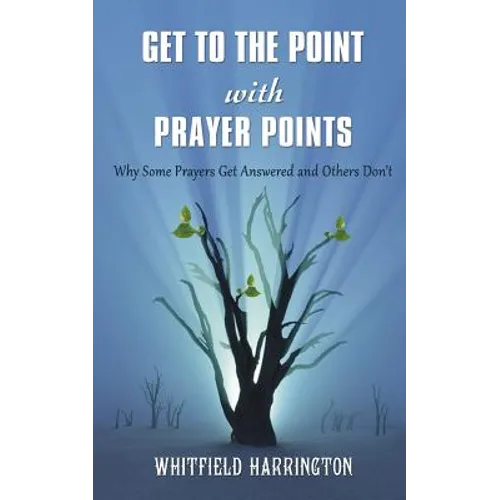 Get To The Point With Prayer Points: Why Some Prayers Get Answered and Others Don't: Why Some Prayers Get Answered and Others Don't - Paperback