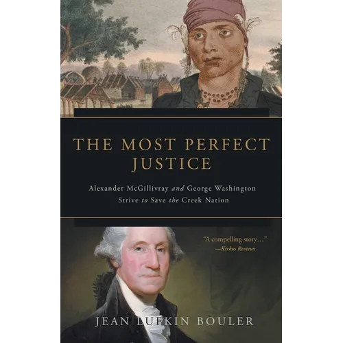 The Most Perfect Justice: Alexander McGillivray and George Washington Strive to Save the Creek Nation - Paperback
