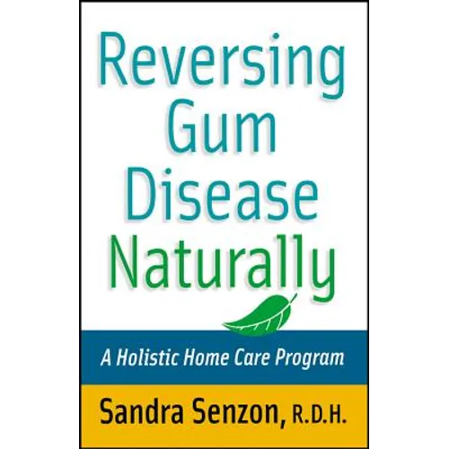 Reversing Gum Disease Naturally: A Holistic Home Care Program - Paperback