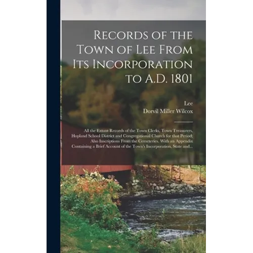 Records of the Town of Lee From Its Incorporation to A.D. 1801; All the Extant Records of the Town Clerks, Town Treasurers, Hopland School District an - Hardcover