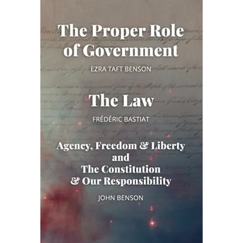The Proper Role of Government and The Law: Also, A Look at Agency, Freedom & Liberty, and the Constitution & Our Responsibility - Paperback