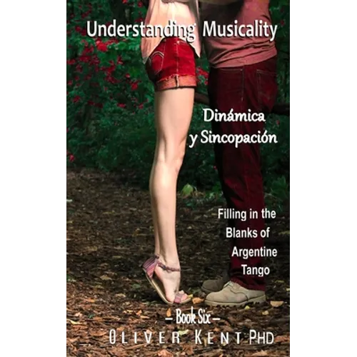 Understanding Musicality Dinámica y Sincopación: Filling in the Blanks of Argentine Tango - Paperback