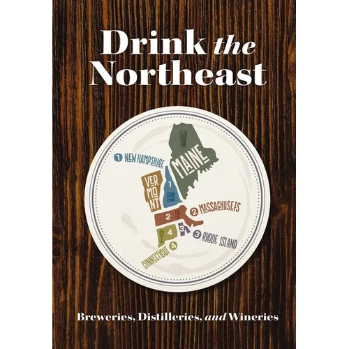 Drink the Northeast: The Ultimate Guide to Breweries, Distilleries, and Wineries in the Northeast - Paperback