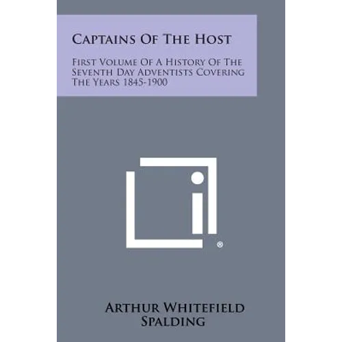 Captains of the Host: First Volume of a History of the Seventh Day Adventists Covering the Years 1845-1900 - Paperback