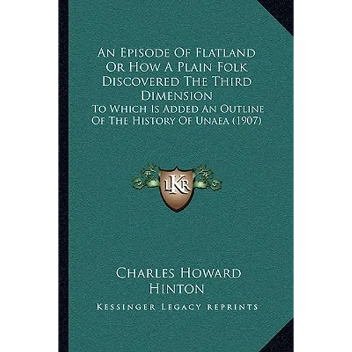 An Episode Of Flatland Or How A Plain Folk Discovered The Third Dimension: To Which Is Added An Outline Of The History Of Unaea (1907) - Paperback