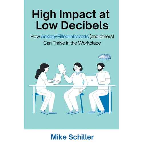 High Impact at Low Decibels: How Anxiety-Filled Introverts (and others) Can Thrive in the Workplace - Paperback