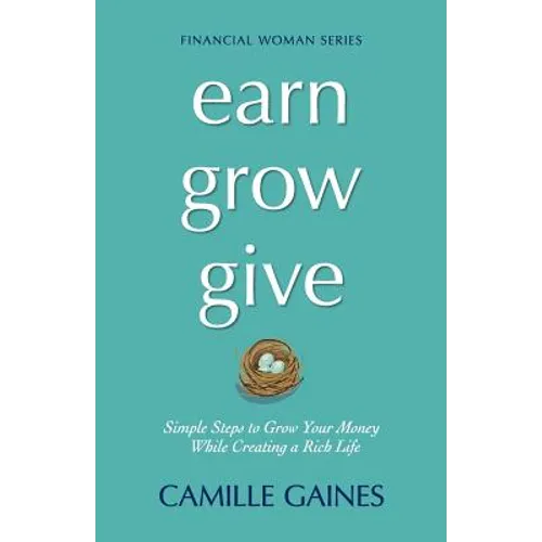 Earn, Grow, Give: Simple Steps to Grow Your Money While Creating a Rich Life - Paperback