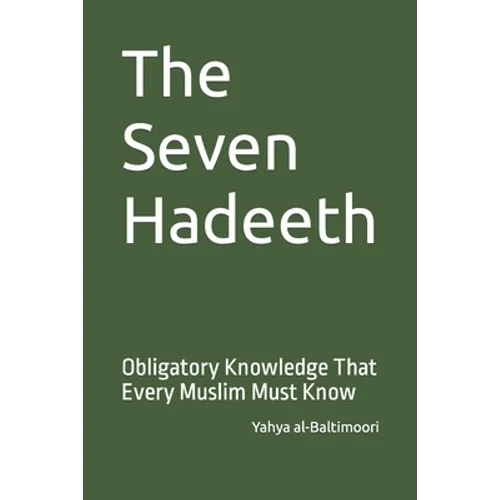 The Seven Hadeeth: Obligatory Knowledge That Every Muslim Must Know - Paperback
