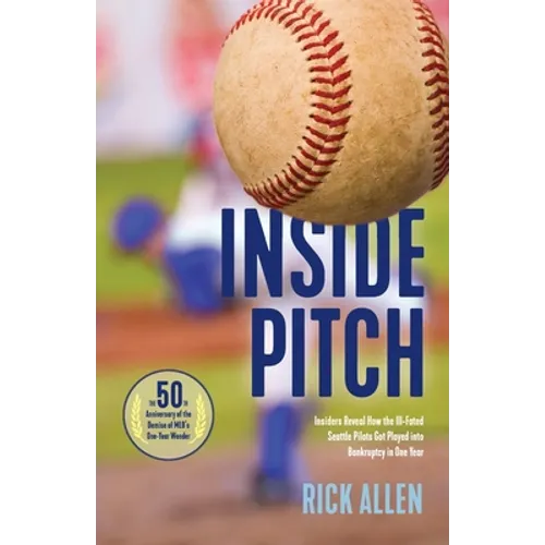 Inside Pitch: Insiders Reveal How the Ill-Fated Seattle Pilots Got Played into Bankruptcy in One Year - Paperback
