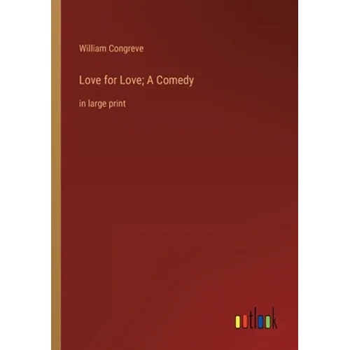 Love for Love; A Comedy: in large print - Paperback