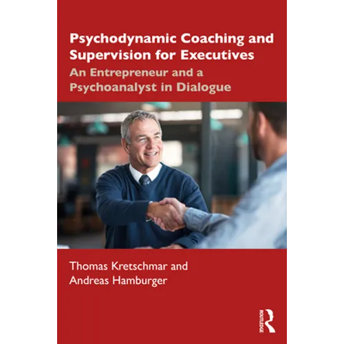 Psychodynamic Coaching and Supervision for Executives: An Entrepreneur and a Psychoanalyst in Dialogue - Paperback