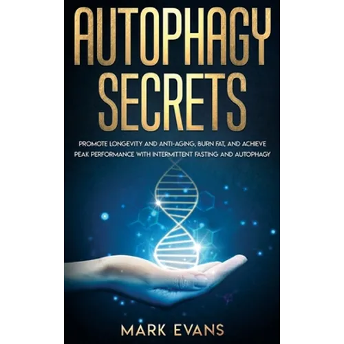 Autophagy: Secrets - Promote Longevity and Anti-Aging, Burn Fat, and Achieve Peak Performance with Intermittent Fasting and Autophagy (Ketogenic Diet - Hardcover