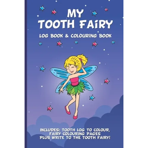 My Tooth Fairy Log Book & Colouring Book - Includes: Tooth Log To Colour, Colouring Pages Plus Write To the Tooth Fairy!: For Children To Keep, Fill I - Paperback