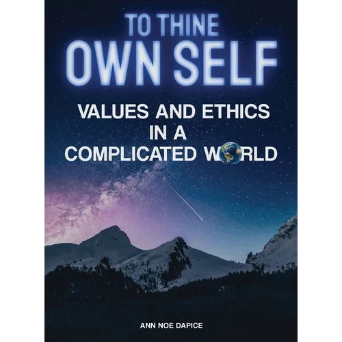 To Thine Own Self...: Values and Ethics in a Complicated World - Hardcover