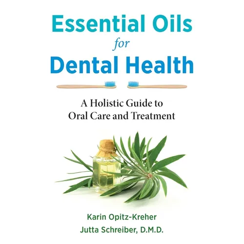 Essential Oils for Dental Health: A Holistic Guide to Oral Care and Treatment - Paperback