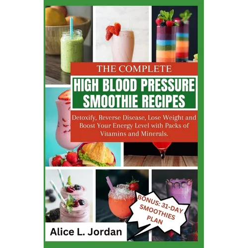 The Complete High Blood Pressure Smoothie Recipes for Seniors: Detoxify, Reverse Disease, Lose Weight and Boost Your Energy Level with Packs of Vitami - Paperback