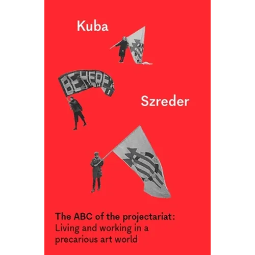 The ABC of the Projectariat: Living and Working in a Precarious Art World - Paperback