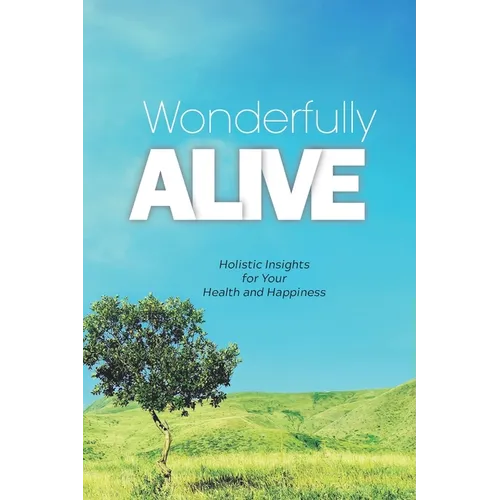 Wonderfully Alive: Holistic Insights for Your Health and Happiness - Paperback