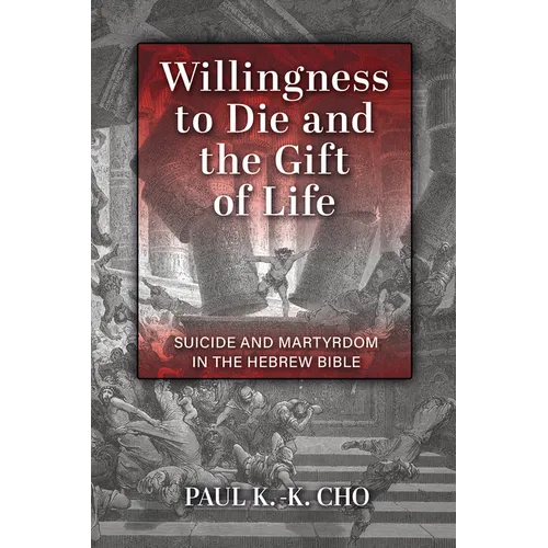 Willingness to Die and the Gift of Life: Suicide and Martyrdom in the Hebrew Bible - Paperback